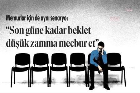 6 milyon memur ve memur emeklisinin toplu sözleşmesinde de aynı senaryo; Son güne kadar beklet, düşük zamma mecbur et